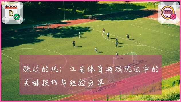 踩过的坑：江南体育游戏玩法中的关键技巧与经验分享